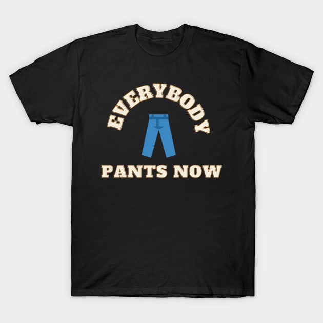 Everybody Pants Now T-Shirt by TorrezvilleTees